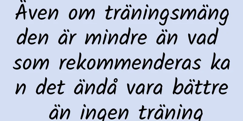 Även om träningsmängden är mindre än vad som rekommenderas kan det ändå vara bättre än ingen träning