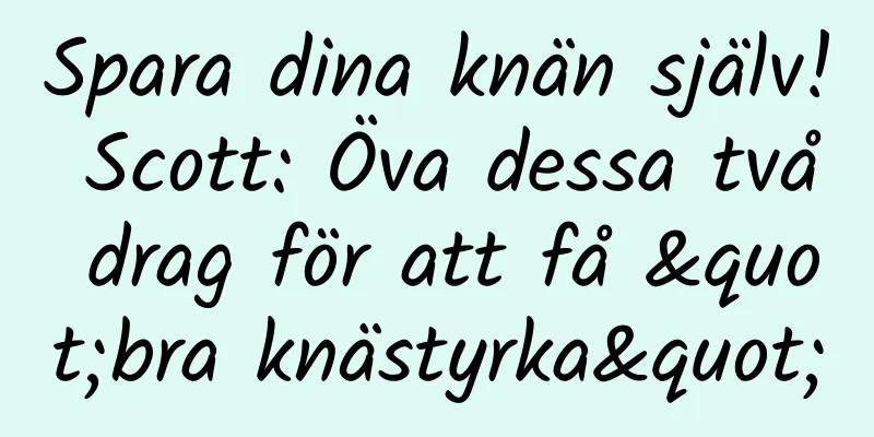 Spara dina knän själv! Scott: Öva dessa två drag för att få "bra knästyrka"