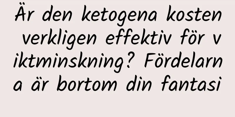 Är den ketogena kosten verkligen effektiv för viktminskning? Fördelarna är bortom din fantasi
