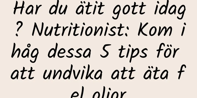 Har du ätit gott idag? Nutritionist: Kom ihåg dessa 5 tips för att undvika att äta fel oljor