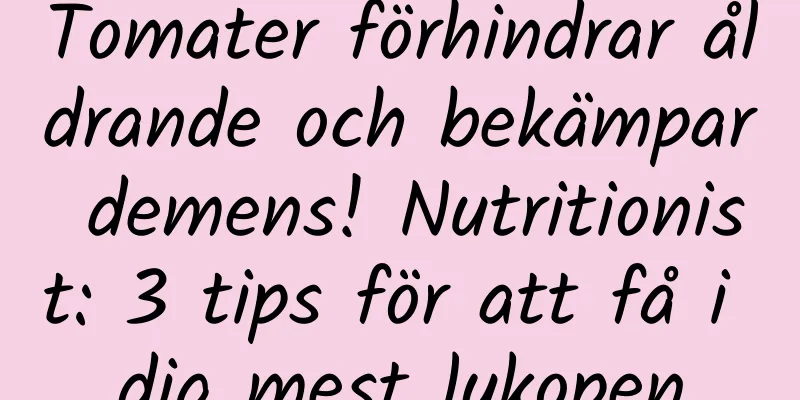 Tomater förhindrar åldrande och bekämpar demens! Nutritionist: 3 tips för att få i dig mest lykopen