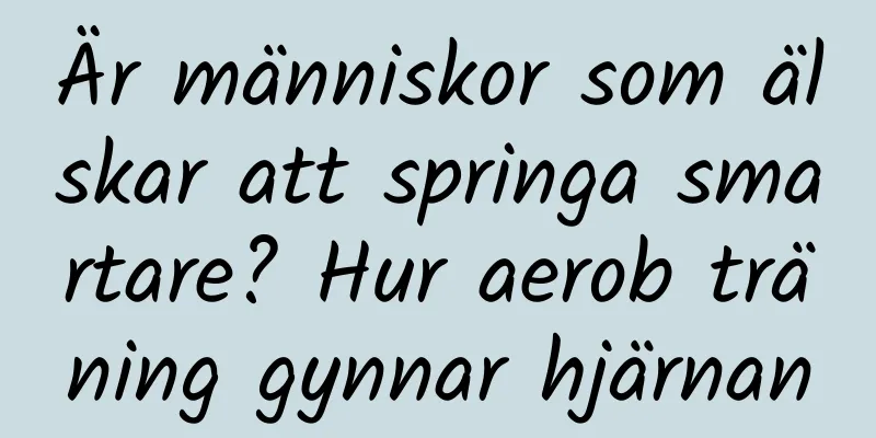 Är människor som älskar att springa smartare? Hur aerob träning gynnar hjärnan