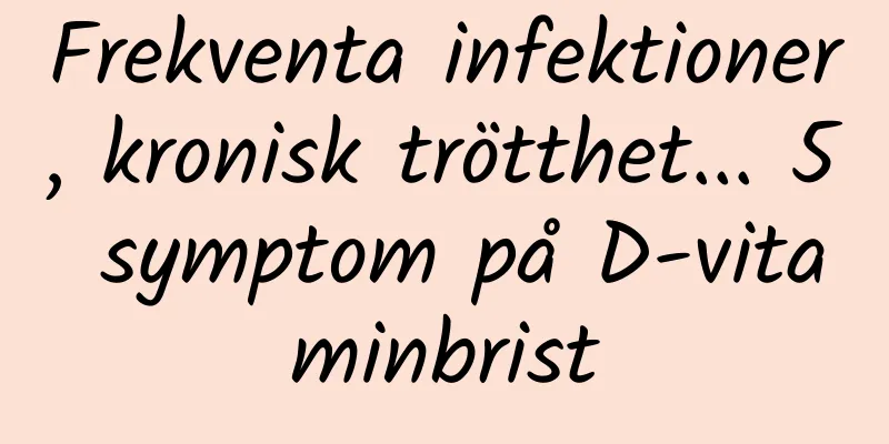 Frekventa infektioner, kronisk trötthet... 5 symptom på D-vitaminbrist