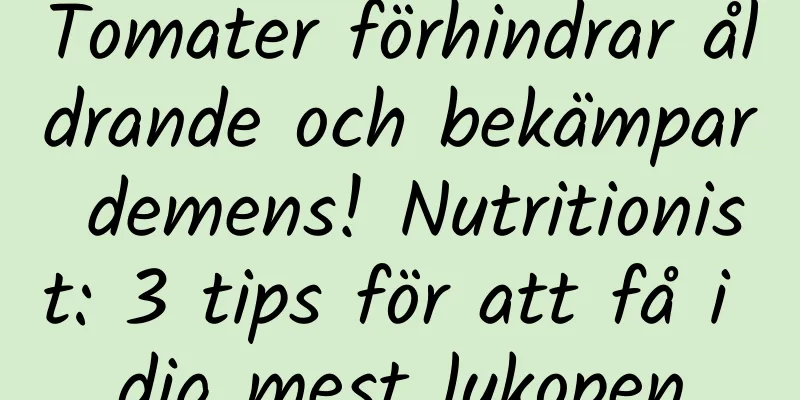 Tomater förhindrar åldrande och bekämpar demens! Nutritionist: 3 tips för att få i dig mest lykopen