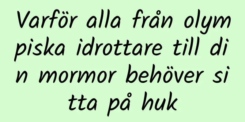 Varför alla från olympiska idrottare till din mormor behöver sitta på huk