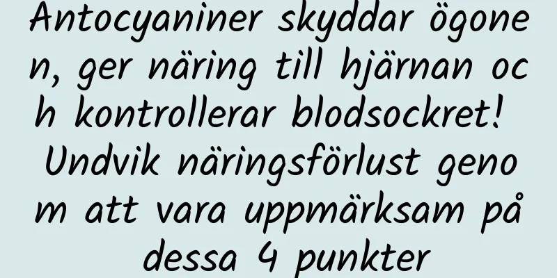 Antocyaniner skyddar ögonen, ger näring till hjärnan och kontrollerar blodsockret! Undvik näringsförlust genom att vara uppmärksam på dessa 4 punkter