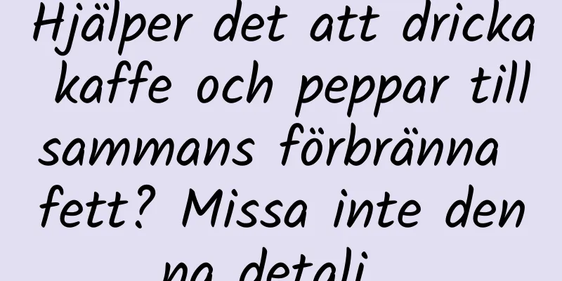 Hjälper det att dricka kaffe och peppar tillsammans förbränna fett? Missa inte denna detalj...