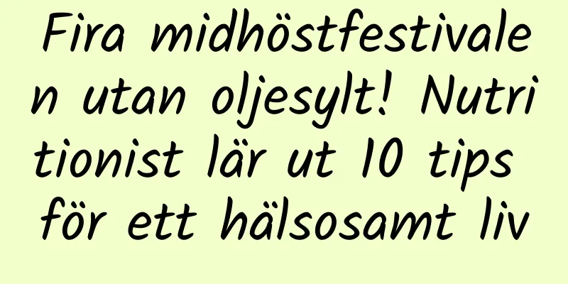 Fira midhöstfestivalen utan oljesylt! Nutritionist lär ut 10 tips för ett hälsosamt liv