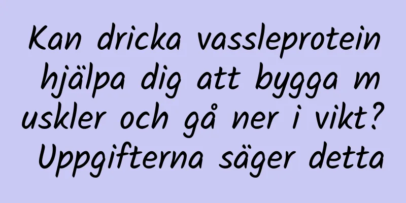 Kan dricka vassleprotein hjälpa dig att bygga muskler och gå ner i vikt? Uppgifterna säger detta