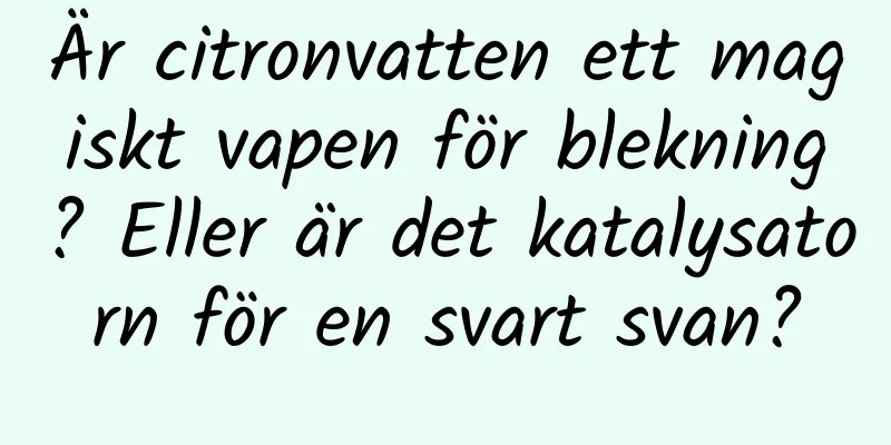 Är citronvatten ett magiskt vapen för blekning? Eller är det katalysatorn för en svart svan?