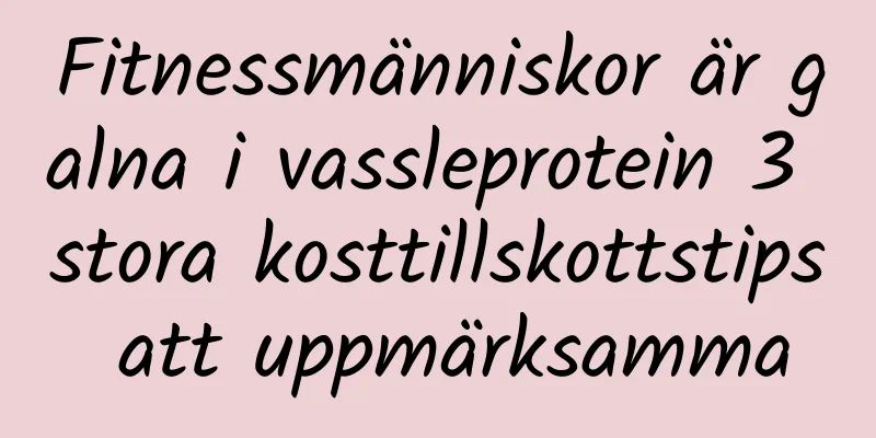 Fitnessmänniskor är galna i vassleprotein 3 stora kosttillskottstips att uppmärksamma
