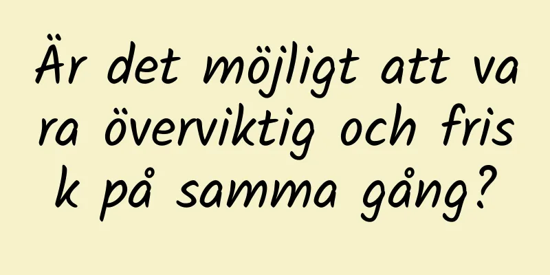 Är det möjligt att vara överviktig och frisk på samma gång?