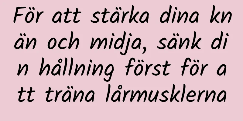 För att stärka dina knän och midja, sänk din hållning först för att träna lårmusklerna