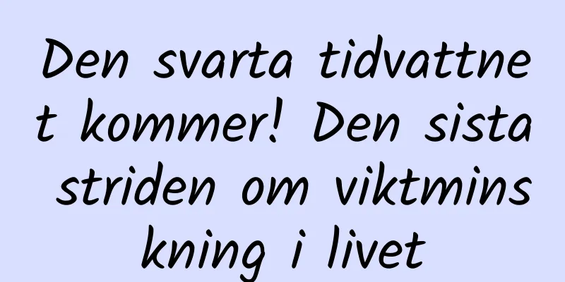 Den svarta tidvattnet kommer! Den sista striden om viktminskning i livet