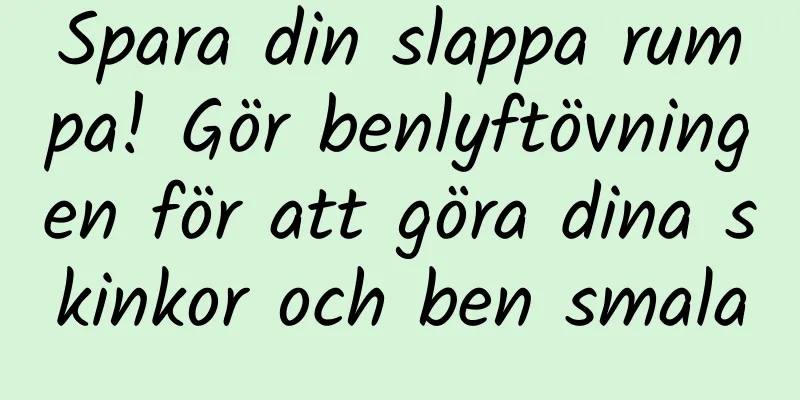 Spara din slappa rumpa! Gör benlyftövningen för att göra dina skinkor och ben smala