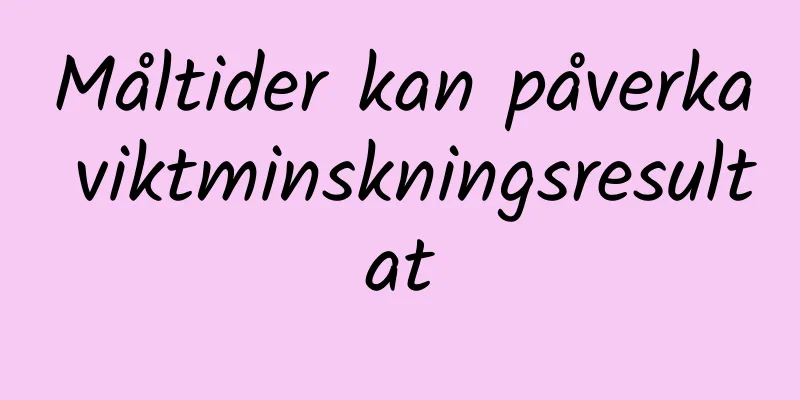 Måltider kan påverka viktminskningsresultat