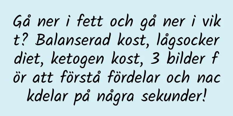 Gå ner i fett och gå ner i vikt? Balanserad kost, lågsockerdiet, ketogen kost, 3 bilder för att förstå fördelar och nackdelar på några sekunder!