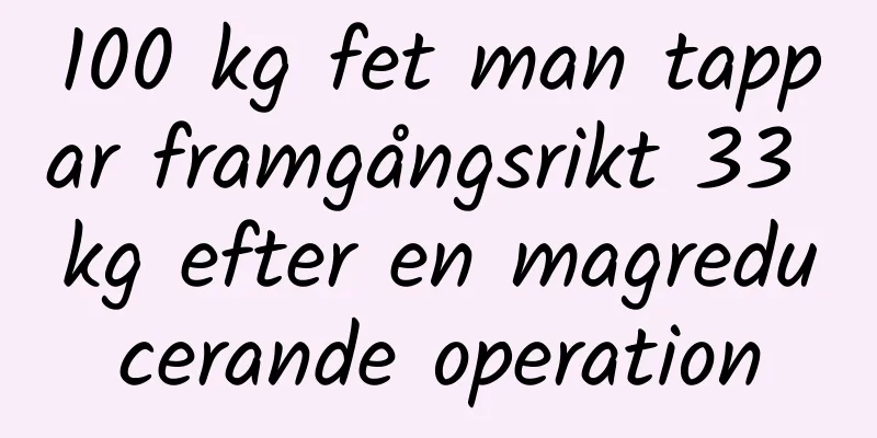 100 kg fet man tappar framgångsrikt 33 kg efter en magreducerande operation