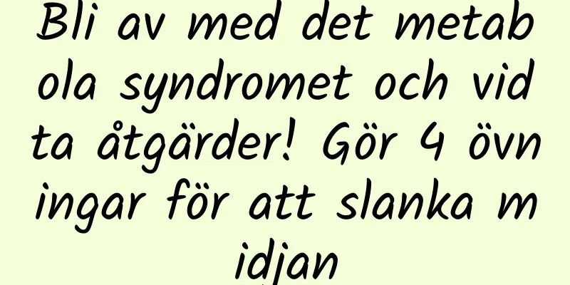 Bli av med det metabola syndromet och vidta åtgärder! Gör 4 övningar för att slanka midjan