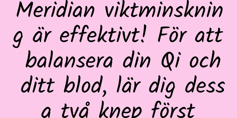 Meridian viktminskning är effektivt! För att balansera din Qi och ditt blod, lär dig dessa två knep först