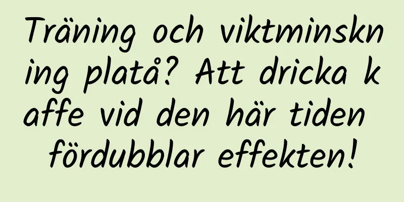 Träning och viktminskning platå? Att dricka kaffe vid den här tiden fördubblar effekten!