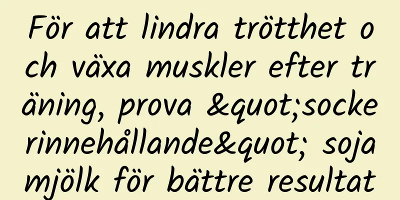 För att lindra trötthet och växa muskler efter träning, prova "sockerinnehållande" sojamjölk för bättre resultat
