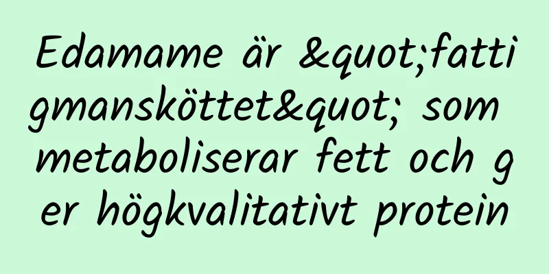Edamame är "fattigmansköttet" som metaboliserar fett och ger högkvalitativt protein