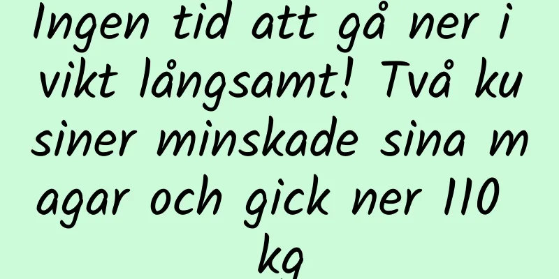 Ingen tid att gå ner i vikt långsamt! Två kusiner minskade sina magar och gick ner 110 kg