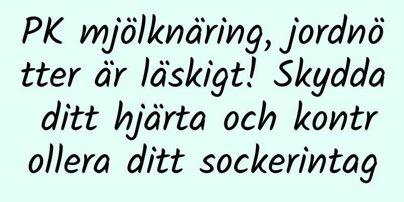 PK mjölknäring, jordnötter är läskigt! Skydda ditt hjärta och kontrollera ditt sockerintag