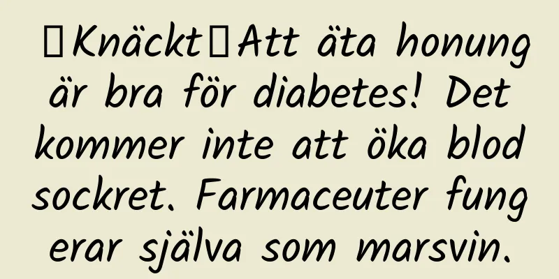 《Knäckt》Att äta honung är bra för diabetes! Det kommer inte att öka blodsockret. Farmaceuter fungerar själva som marsvin.