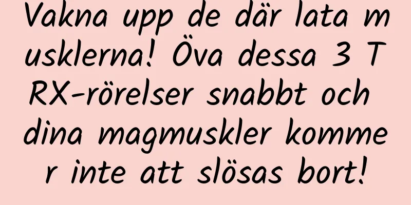Vakna upp de där lata musklerna! Öva dessa 3 TRX-rörelser snabbt och dina magmuskler kommer inte att slösas bort!