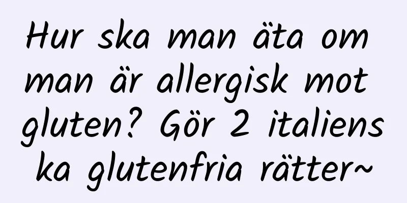 Hur ska man äta om man är allergisk mot gluten? Gör 2 italienska glutenfria rätter~