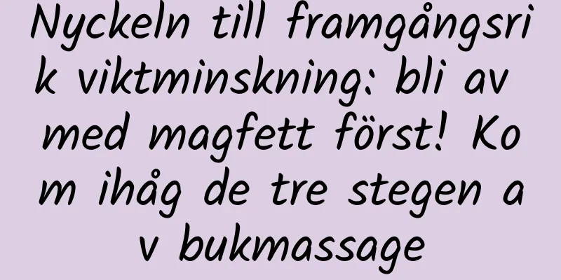 Nyckeln till framgångsrik viktminskning: bli av med magfett först! Kom ihåg de tre stegen av bukmassage