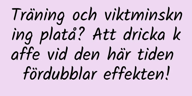 Träning och viktminskning platå? Att dricka kaffe vid den här tiden fördubblar effekten!