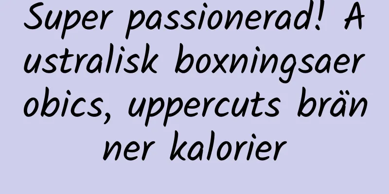 Super passionerad! Australisk boxningsaerobics, uppercuts bränner kalorier