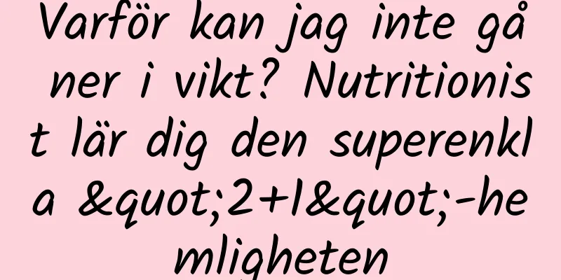 Varför kan jag inte gå ner i vikt? Nutritionist lär dig den superenkla "2+1"-hemligheten