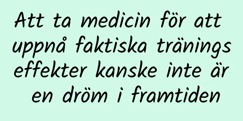 Att ta medicin för att uppnå faktiska träningseffekter kanske inte är en dröm i framtiden