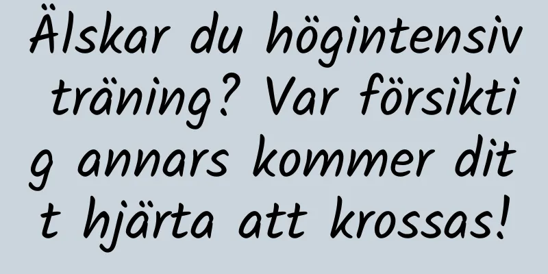 Älskar du högintensiv träning? Var försiktig annars kommer ditt hjärta att krossas!