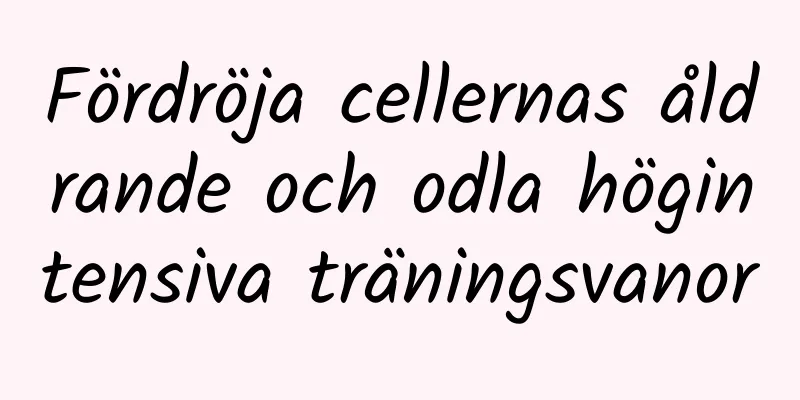 Fördröja cellernas åldrande och odla högintensiva träningsvanor