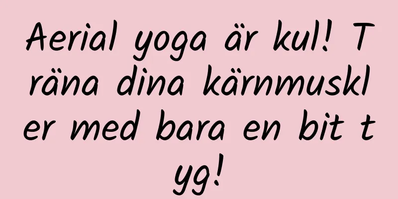 Aerial yoga är kul! Träna dina kärnmuskler med bara en bit tyg!