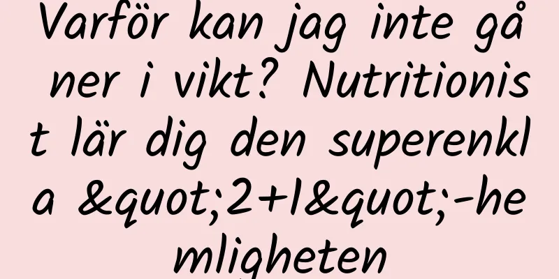 Varför kan jag inte gå ner i vikt? Nutritionist lär dig den superenkla "2+1"-hemligheten