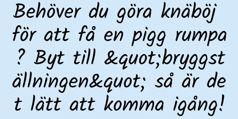 Behöver du göra knäböj för att få en pigg rumpa? Byt till "bryggställningen" så är det lätt att komma igång!