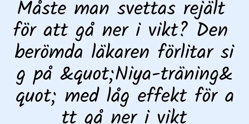 Måste man svettas rejält för att gå ner i vikt? Den berömda läkaren förlitar sig på "Niya-träning" med låg effekt för att gå ner i vikt