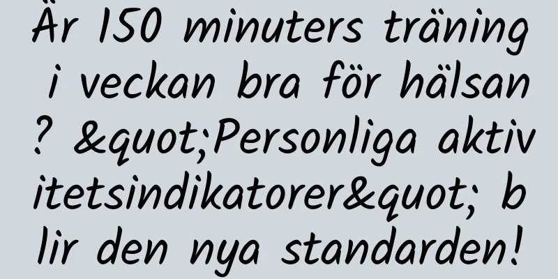 Är 150 minuters träning i veckan bra för hälsan? "Personliga aktivitetsindikatorer" blir den nya standarden!