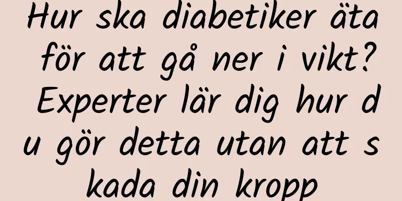 Hur ska diabetiker äta för att gå ner i vikt? Experter lär dig hur du gör detta utan att skada din kropp