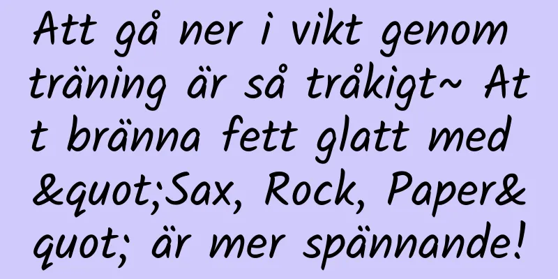 Att gå ner i vikt genom träning är så tråkigt~ Att bränna fett glatt med "Sax, Rock, Paper" är mer spännande!