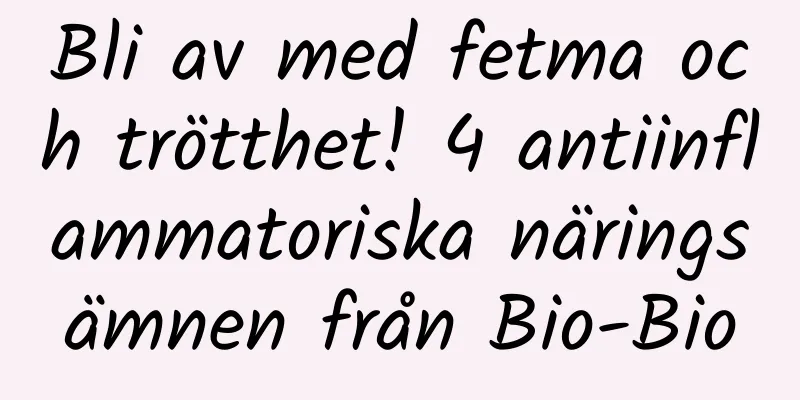 Bli av med fetma och trötthet! 4 antiinflammatoriska näringsämnen från Bio-Bio