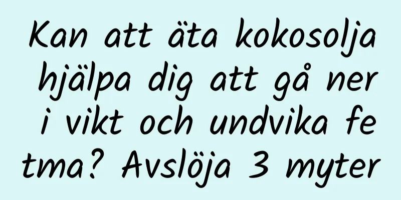 Kan att äta kokosolja hjälpa dig att gå ner i vikt och undvika fetma? Avslöja 3 myter