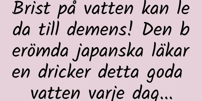 Brist på vatten kan leda till demens! Den berömda japanska läkaren dricker detta goda vatten varje dag...