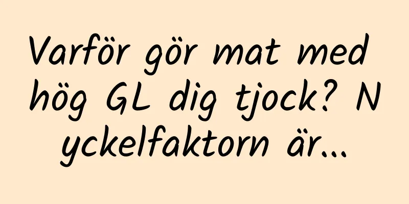 Varför gör mat med hög GL dig tjock? Nyckelfaktorn är...